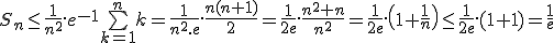 S_n\le\frac{1}{n^2}.e^{-1}\bigsum_{k=1}^{n}k=\frac{1}{n^2.e}.\frac{n(n+1)}{2}=\frac{1}{2e}.\frac{n^2+n}{n^2}=\frac{1}{2e}.\(1+\frac{1}{n}\)\le\frac{1}{2e}.(1+1)=\frac{1}{e}
